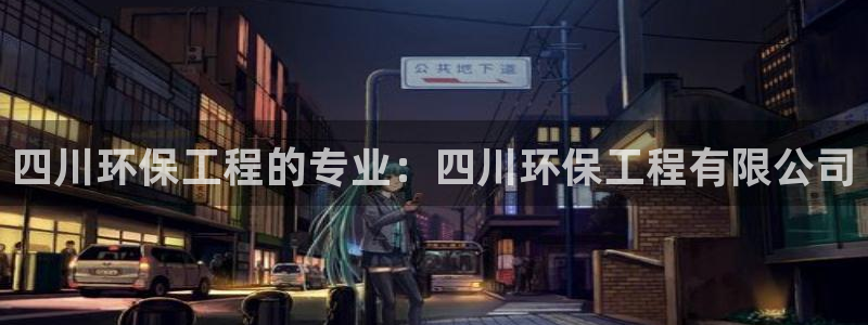 彩名堂app官方网：四川环保工程的专