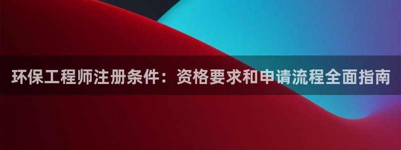 彩名堂官网谁有：环保工程师注册条件：