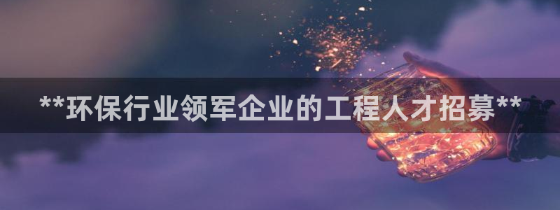彩名堂预测计划软件：**环保行业领军