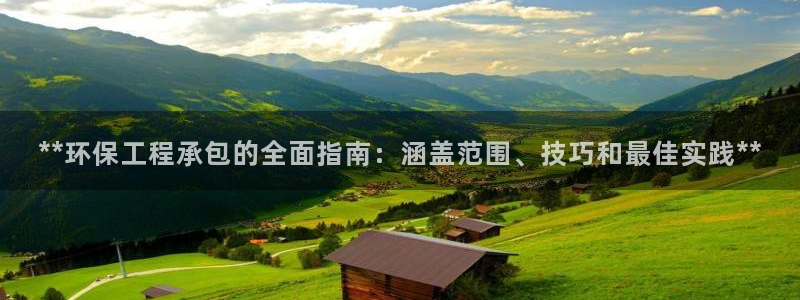 彩名堂客户端是永久免费吗是真的吗吗：**环保工程承包的全面指南：涵盖范围、技巧和最佳实践**