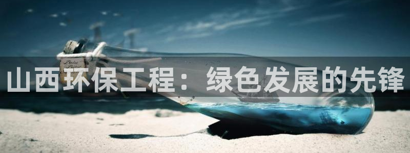 彩名堂免费计划亮点：山西环保工程：绿