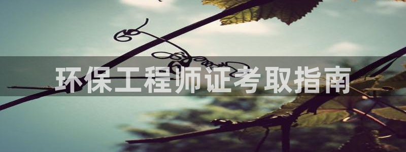 彩名堂.netnet：环保工程师证考