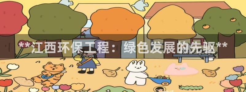 彩名堂上推荐的几个平台怎样：**江西环保工程：绿色发展的先驱**