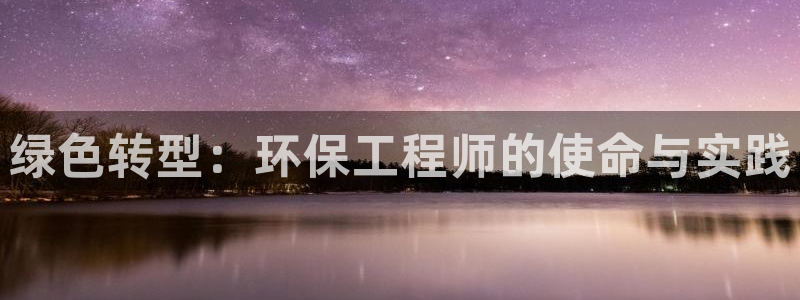 彩名堂预测官网：绿色转型：环保工程师