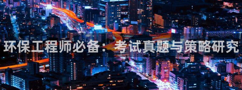 彩名堂免费计划客户端官网：环保工程师必备：考试真题与策略研究