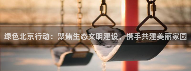 正规彩名堂官网计划01：绿色北京行动
