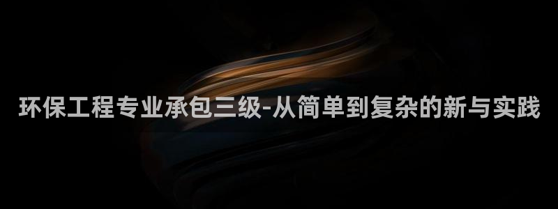 彩名堂客服:环保工程专业承包三级-从