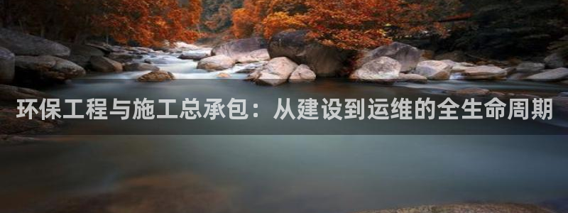 彩名堂3d：环保工程与施工总承包：从建设到运维的全生命周期