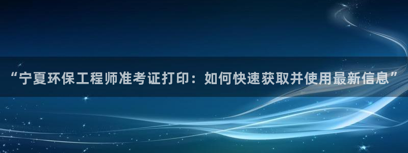 彩名堂官网:“宁夏环保工程师准考证打