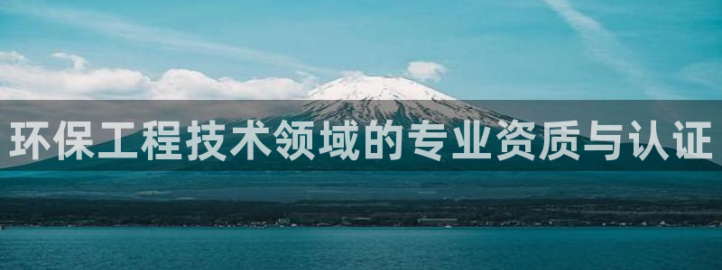 彩名堂人工计划怎么找不到下载了?：环保工程技术领域的专业资质