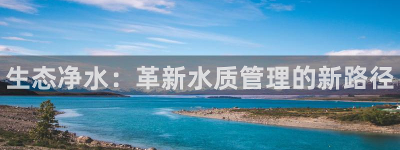 彩名堂app官方网：生态净水：革新水