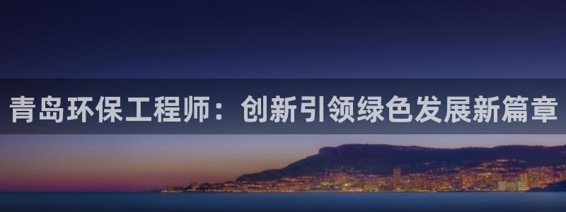 彩名堂计划app安卓免费下载：青岛环保工程师：创新引领绿色发展新篇章