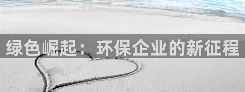 彩名堂下载官网：绿色崛起：环保企业的