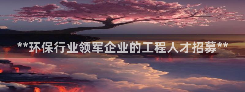 彩名堂计划官方下载网址：**环保行业