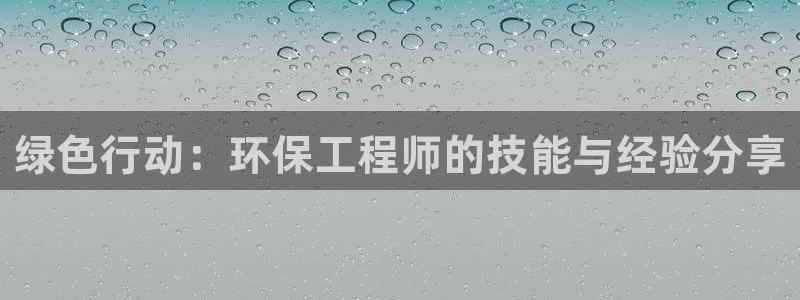 彩名堂怎么样：绿色行动：环保工程师的