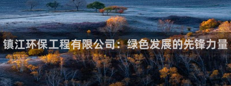 彩名堂上推荐的几个平台怎样：镇江环保工程有限公司：绿色发展的