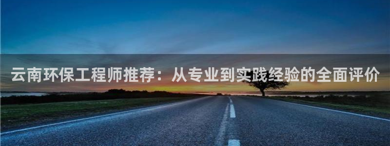 彩名堂还能用吗：云南环保工程师推荐：从专业到实践经验的全面评