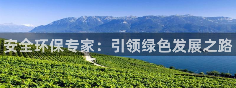 彩名堂官网计划01：安全环保专家：引领绿色发展之路