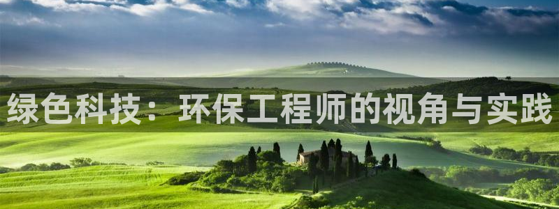 彩名堂手机客户端：绿色科技：环保工程师的视角与实践