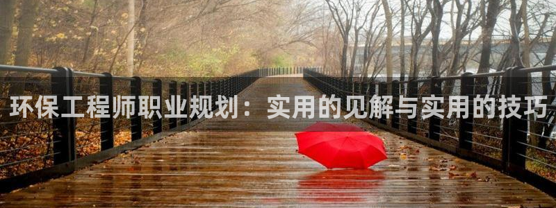 彩名堂计划官方客服：环保工程师职业规划：实用的见解与实用的技