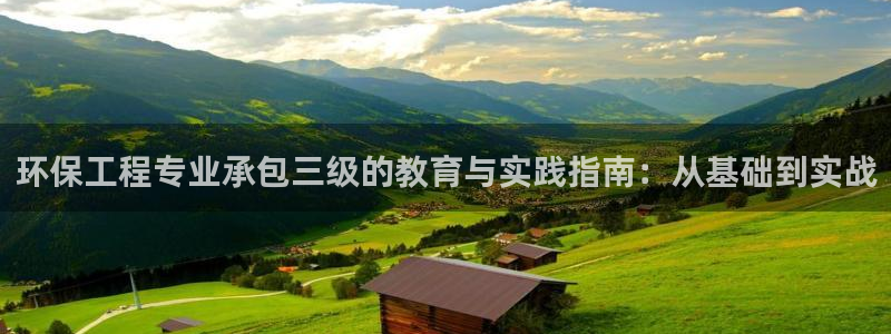 彩名堂免费计划官网购彩计划：环保工程专业承包三级的教育与实践