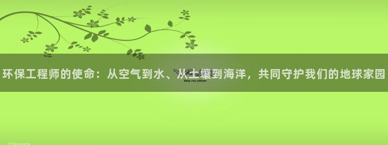 彩名堂app官网：环保工程师的使命：从空气到水、从土壤到海洋