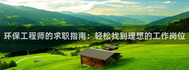 彩名堂客户端加拿大：环保工程师的求职指南：轻松找到理想的工作
