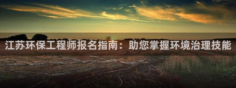 彩名堂免费计划官网5.0.0：江苏环保工程师报名指南：助您掌